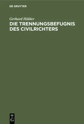 Hübler |  Die Trennungsbefugnis des Civilrichters | Buch |  Sack Fachmedien