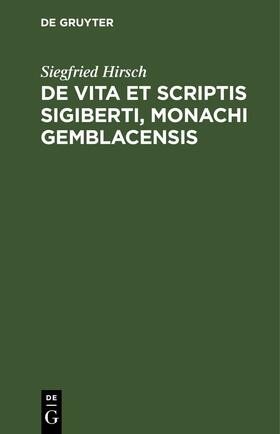 Hirsch |  De vita et scriptis Sigiberti, monachi Gemblacensis | Buch |  Sack Fachmedien