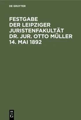  Festgabe der Leipziger Juristenfakultät Dr. Jur. Otto Müller 14. Mai 1892 | Buch |  Sack Fachmedien