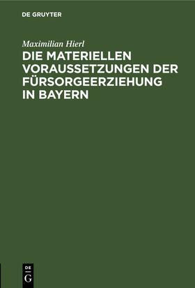 Hierl |  Die materiellen Voraussetzungen der Fürsorgeerziehung in Bayern | eBook | Sack Fachmedien