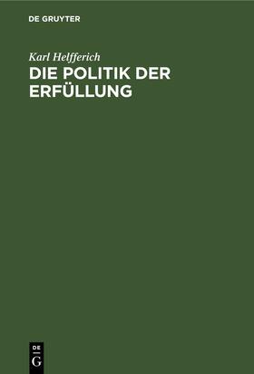 Helfferich |  Die Politik der Erfüllung | Buch |  Sack Fachmedien