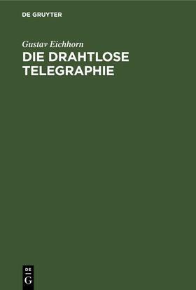 Eichhorn |  Die drahtlose Telegraphie | Buch |  Sack Fachmedien