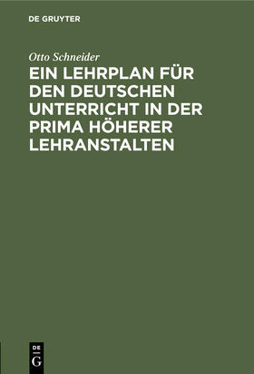 Schneider |  Ein Lehrplan für den deutschen Unterricht in der Prima höherer Lehranstalten | Buch |  Sack Fachmedien