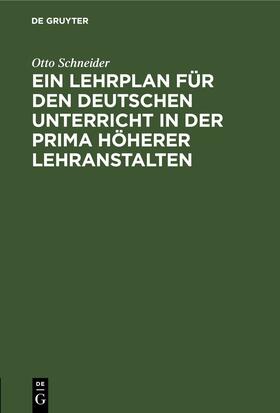 Schneider |  Ein Lehrplan für den deutschen Unterricht in der Prima höherer Lehranstalten | eBook | Sack Fachmedien