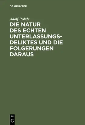 Rohde |  Die Natur des echten Unterlassungsdeliktes und die Folgerungen daraus | Buch |  Sack Fachmedien