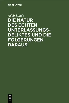 Rohde |  Die Natur des echten Unterlassungsdeliktes und die Folgerungen daraus | eBook | Sack Fachmedien