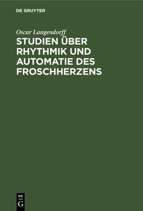Langendorff |  Studien über Rhythmik und Automatie des Froschherzens | eBook | Sack Fachmedien