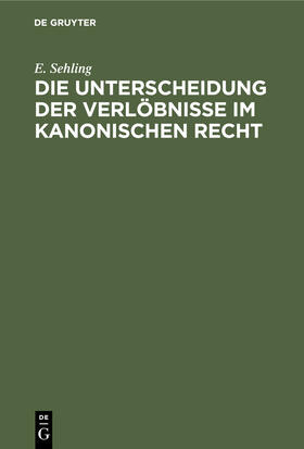 Sehling |  Die Unterscheidung der Verlöbnisse im Kanonischen Recht | Buch |  Sack Fachmedien