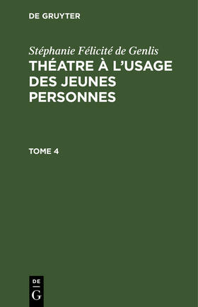 Genlis |  Stéphanie Félicité de Genlis: Théatre à l¿usage des jeunes personnes. Tome 4 | Buch |  Sack Fachmedien