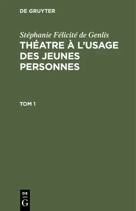 Genlis |  Stéphanie Félicité de Genlis: Théatre à l¿usage des jeunes personnes. Tome 1 | Buch |  Sack Fachmedien