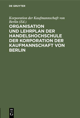  Organisation und Lehrplan der Handelshochschule der Korporation der Kaufmannschaft von Berlin | Buch |  Sack Fachmedien