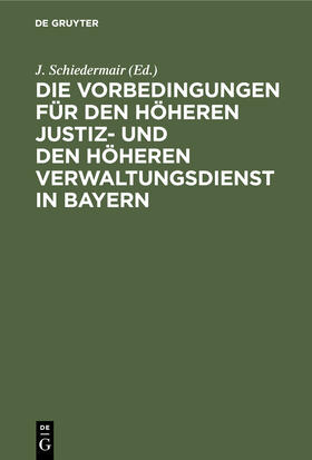 Schiedermair |  Die Vorbedingungen für den höheren Justiz- und den höheren Verwaltungsdienst in Bayern | Buch |  Sack Fachmedien