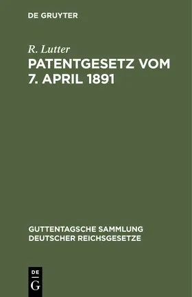 Lutter |  Patentgesetz vom 7. April 1891 | Buch |  Sack Fachmedien