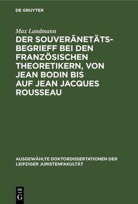 Landmann |  Der Souveränetätsbegrieff bei den französischen Theoretikern, von Jean Bodin bis auf Jean Jacques Rousseau | eBook | Sack Fachmedien
