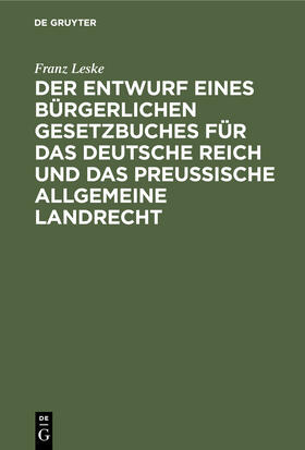 Leske |  Der Entwurf eines bürgerlichen Gesetzbuches für das Deutsche Reich und das Preußische Allgemeine Landrecht | Buch |  Sack Fachmedien