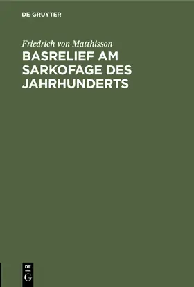 Matthisson |  Basrelief am Sarkofage des Jahrhunderts | Buch |  Sack Fachmedien