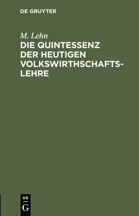 Lehn |  Die Quintessenz der heutigen Volkswirthschaftslehre | Buch |  Sack Fachmedien