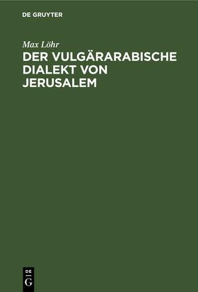 Löhr |  Der vulgärarabische Dialekt von Jerusalem | eBook | Sack Fachmedien