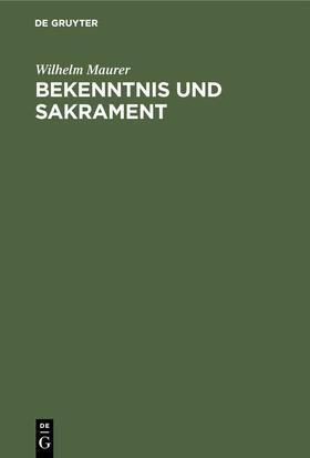 Maurer |  Bekenntnis und Sakrament: Ein Beitrag zur Entstehung der christlichen Konfessionen | eBook | Sack Fachmedien