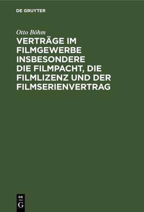 Böhm |  Verträge im Filmgewerbe insbesondere die Filmpacht, die Filmlizenz und der Filmserienvertrag | eBook | Sack Fachmedien
