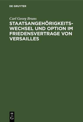 Bruns |  Staatsangehörigkeitswechsel und Option im Friedensvertrage von Versailles | Buch |  Sack Fachmedien