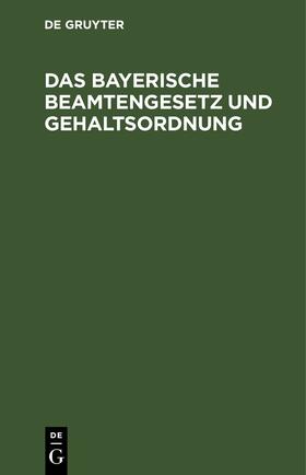 Degruyter |  Das bayerische Beamtengesetz und Gehaltsordnung | Buch |  Sack Fachmedien