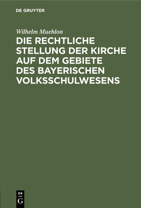 Muehlon |  Die rechtliche Stellung der Kirche auf dem Gebiete des bayerischen Volksschulwesens | Buch |  Sack Fachmedien