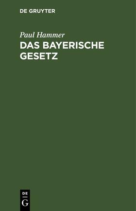 Hammer | Das bayerische Gesetz | Buch | 978-3-11-245653-8 | sack.de