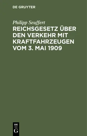 Seuffert |  Reichsgesetz über den Verkehr mit Kraftfahrzeugen vom 3. Mai 1909 | Buch |  Sack Fachmedien