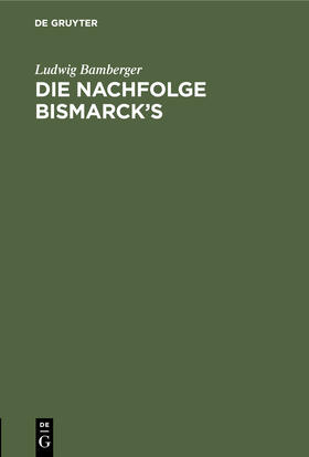 Bamberger |  Die Nachfolge Bismarck¿s | Buch |  Sack Fachmedien