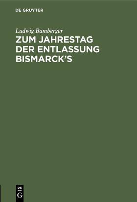 Bamberger |  Zum Jahrestag der Entlassung Bismarch’s | eBook | Sack Fachmedien