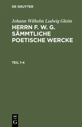 Gleim |  Johann Wilhelm Ludwig Gleim: Herrn F. W. G. sämmtliche poetische Wercke. Teil 1-4 | Buch |  Sack Fachmedien