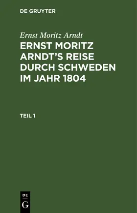 Arndt |  Ernst Moritz Arndt: Ernst Moritz Arndt's Reise durch Schweden im Jahr 1804. Teil 1 | Buch |  Sack Fachmedien