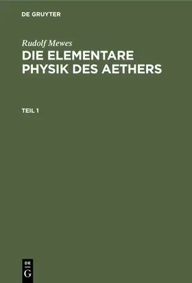 Mewes |  Rudolf Mewes: Die elementare Physik des Aethers. Teil 1 | Buch |  Sack Fachmedien