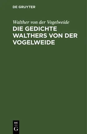 Vogelweide |  Die Gedichte Walthers von der Vogelweide | eBook | Sack Fachmedien