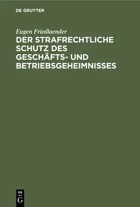 Friedlaender |  Der strafrechtliche Schutz des Geschäfts- und Betriebsgeheimnisses | Buch |  Sack Fachmedien