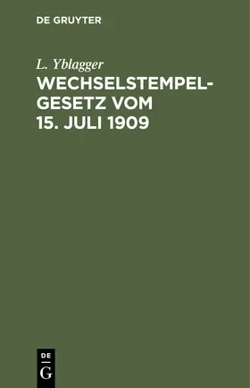 Yblagger |  Wechselstempelgesetz vom 15. Juli 1909 | Buch |  Sack Fachmedien