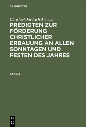 Ammon |  Christoph Fiedrich Ammon: Predigten zur Förderung christlicher Erbauung an allen Sonntagen und Festen des Jahres. Band 2 | eBook | Sack Fachmedien