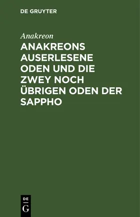 Anakreon |  Anakreons auserlesene Oden und die zwey noch übrigen Oden der Sappho | Buch |  Sack Fachmedien