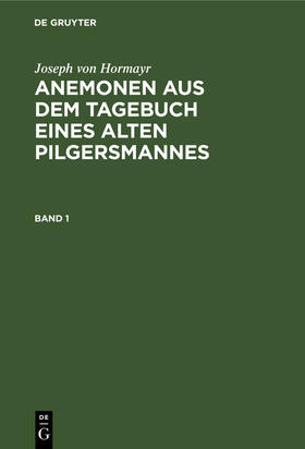 Hormayr |  Joseph von Hormayr: Anemonen aus dem Tagebuch eines alten Pilgersmannes. Band 1 | Buch |  Sack Fachmedien