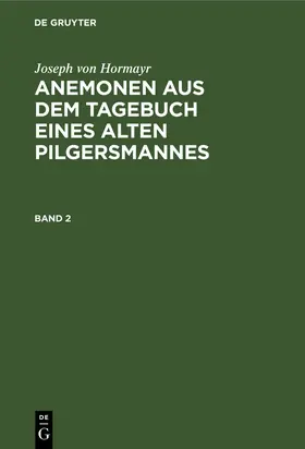 Hormayr |  Joseph von Hormayr: Anemonen aus dem Tagebuch eines alten Pilgersmannes. Band 2 | Buch |  Sack Fachmedien