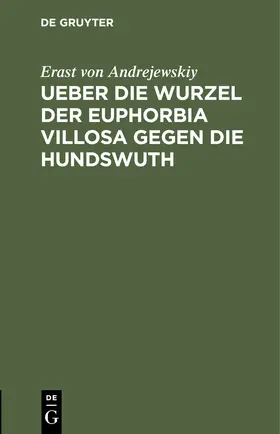 Andrejewskiy |  Ueber die Wurzel der Euphorbia villosa gegen die Hundswuth | Buch |  Sack Fachmedien