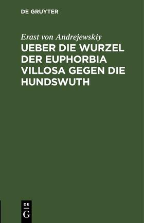 Andrejewskiy |  Ueber die Wurzel der Euphorbia villosa gegen die Hundswuth | eBook | Sack Fachmedien