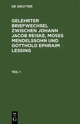  Gelehrter Briefwechsel zwischen Johann Jacob Reiske, Moses Mendelssohn und Gotthold Ephraim Lessing. Teil 1 | Buch |  Sack Fachmedien