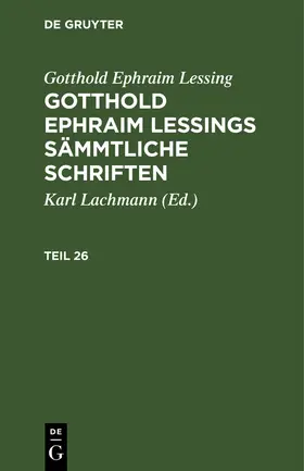 Lessing / Lachmann | Gotthold Ephraim Lessing: Gotthold Ephraim Lessings Sämmtliche Schriften. Teil 26 | Buch | 978-3-11-246225-6 | sack.de