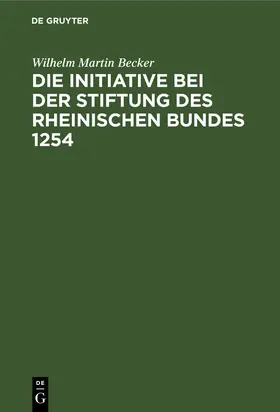 Becker |  Die Initiative bei der Stiftung des Rheinischen Bundes 1254 | eBook | Sack Fachmedien