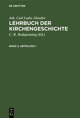 Gieseler / Redepenning |  Joh. Carl Ludw. Gieseler: Lehrbuch der Kirchengeschichte. Band 3, Abteilung 1 | Buch |  Sack Fachmedien