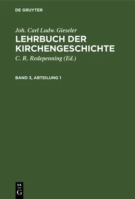 Redepenning / Gieseler |  Joh. Carl Ludw. Gieseler: Lehrbuch der Kirchengeschichte. Band 3, Abteilung 1 | eBook | Sack Fachmedien