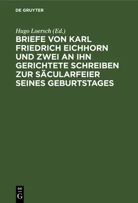 Loersch |  Briefe von Karl Friedrich Eichhorn und zwei an ihn gerichtete Schreiben zur Säcularfeier seines Geburtstages | Buch |  Sack Fachmedien