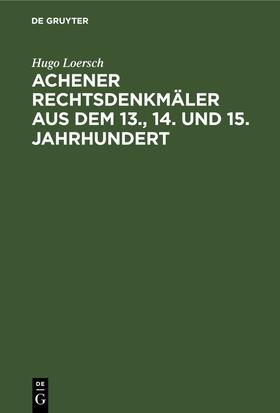 Loersch |  Achener Rechtsdenkmäler aus dem 13., 14. und 15. Jahrhundert | Buch |  Sack Fachmedien